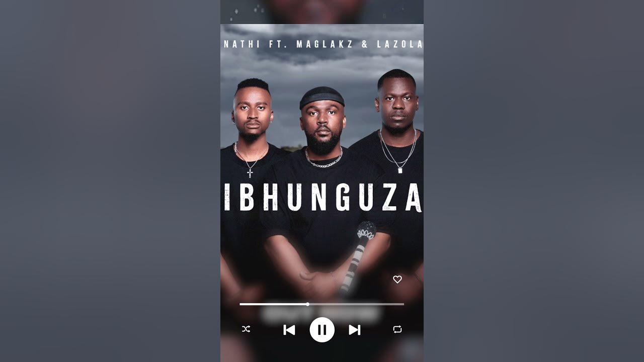 Nathi Feat. Maglakz, Lazola - Ibhunguza Nathi Feat. Maglakz, Lazola - Ibhunguza