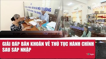 Giải đáp băn khoăn về thủ tục hành chính sau sáp nhập | VTV24
