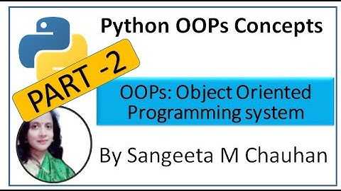 OOPS CONCEPTS PART 2 : IMPLEMENTATION OF PYTHON CLASS, OBJECTS, ENCAPSULATION By Sangeeta M Chauhan]