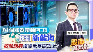 【股市容易發】AI伺服器帶動PCB找到新藍海 散熱族群滾燙低基期跟上?2023.07.24 參透量價領先市場 林柏錦(強哥)