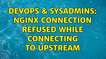 DevOps & SysAdmins: nginx connection refused while connecting to upstream