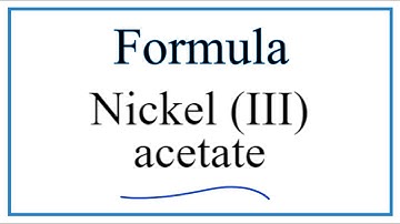 How to Write the Formula for Nickel (III) acetate