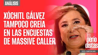 #Análisis ¬ Xóchitl tampoco creía en las encuestas de Massive Caller