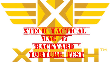xtech tactical  mag 47  "backyard " torture test