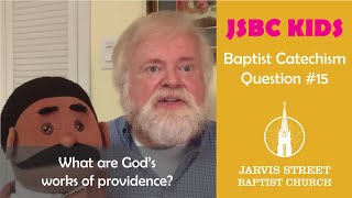 Baptist Catechism, Question #15: What are God's works of providence?