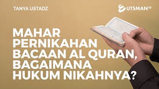 Tanya Ustadz - Mahar Pernikahan Bacaan Al Quran, Bagaimana Hukum Nikahnya? - Ustadz Fakhruddin