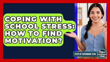 Coping With School Stress: How To Find Motivation? - Steps to Sophomore Year
