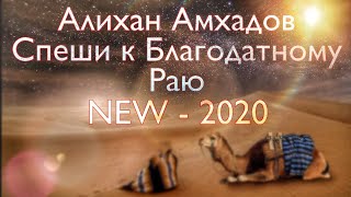 Алихан Амхадов - Спеши к Благодатному Раю - NEW - 2020 стихи Т. Муцураева. Автор музыки Амхадов А.