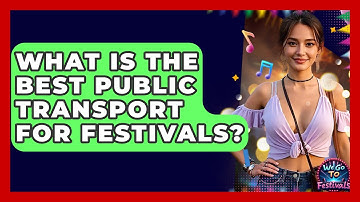 What Is The Best Public Transport For Festivals? - We Go To Festivals