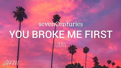 sevenCenturies - YOU BROKE ME FIRST(lyrics)