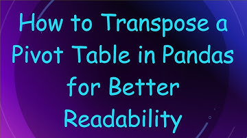 How to Transpose a Pivot Table in Pandas for Better Readability
