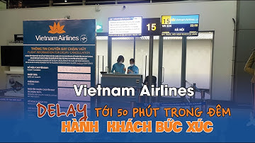 Vietnam Airlines DELAY tới  50 PHÚT trong đêm - Hành khách bức xúc tại sân bay Tân Sơn Nhất