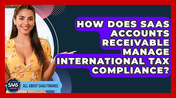 How Does SaaS Accounts Receivable Manage International Tax Compliance? - All About SaaS Finance