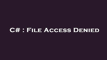 C# : File Access Denied