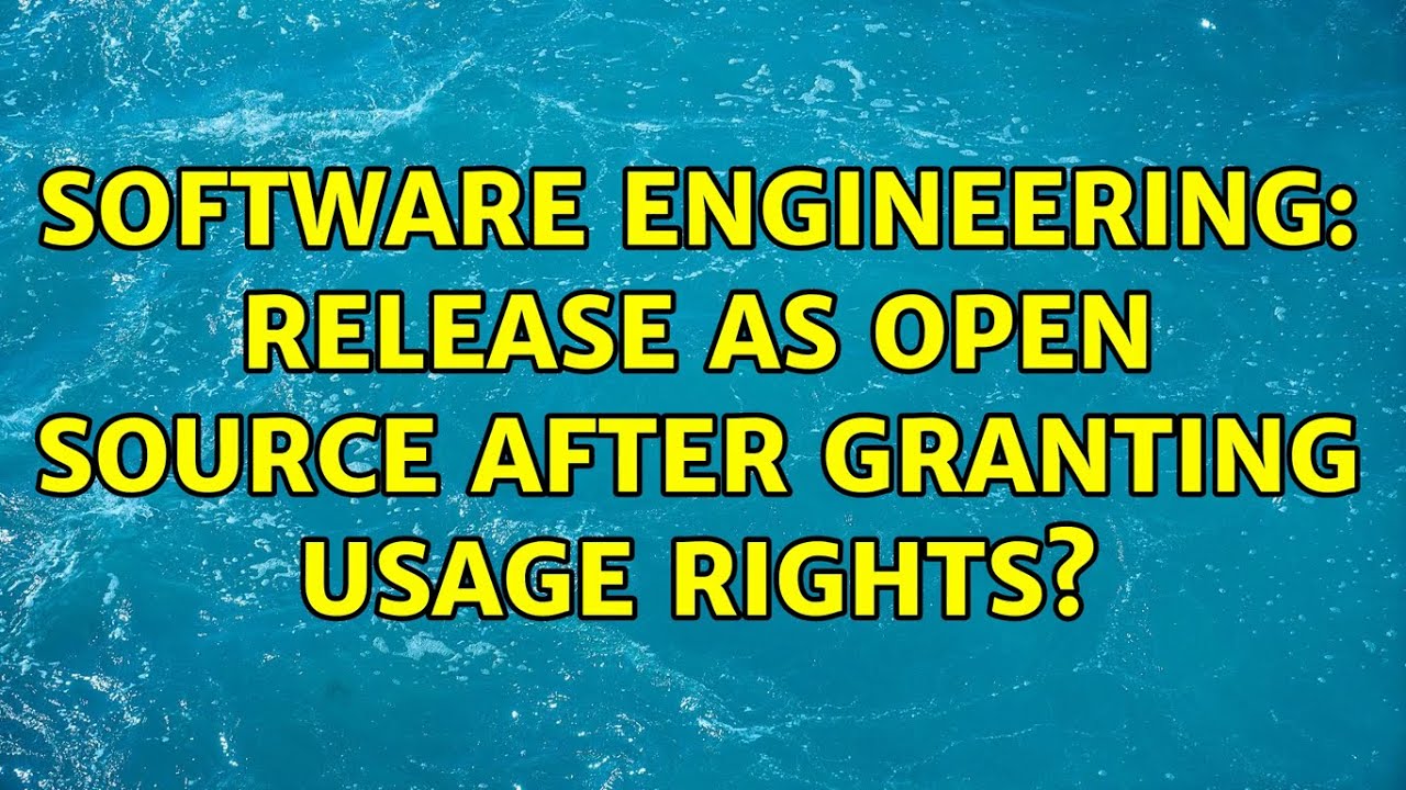 Software Engineering: Release as open source after granting usage ...