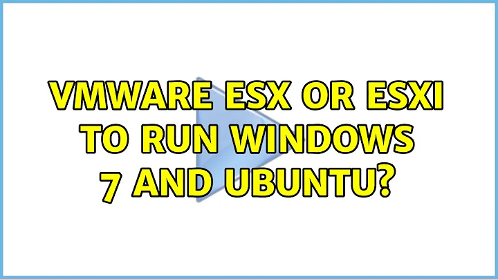 VMware ESX or ESXi to run WIndows 7 and Ubuntu? (2 Solutions!!)