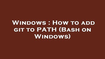 Windows : How to add git to PATH (Bash on Windows)