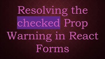 Resolving the checked Prop Warning in React Forms