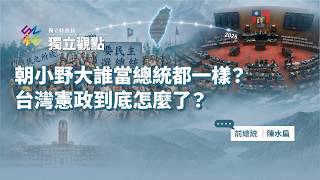 朝小野大誰當總統都一樣！？台灣憲政到底怎麼了？ （ 專訪：前總統 陳水扁 ）｜公視 #獨立特派員 獨立觀點