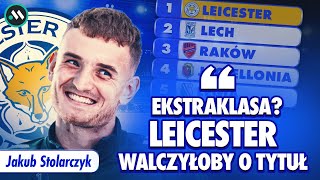 JAKUB STOLARCZYK: LEICESTER OD KULIS, WALKA O PREMIER LEAGUE, CHAMPIONSHIP VS EKSTRAKLASA | WYWIAD