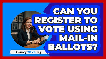 Can You Register To Vote Using Mail-in Ballots? - CountyOffice.org