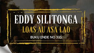 Eddy Silitonga 'LOAS AU ASA LAO' Buku Ende 335 | Rohani Kristen |  Musik Video