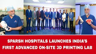 SPARSH Hospitals Launches India’s First Advanced On-Site 3D Printing Lab | Robotics and 3D Printing