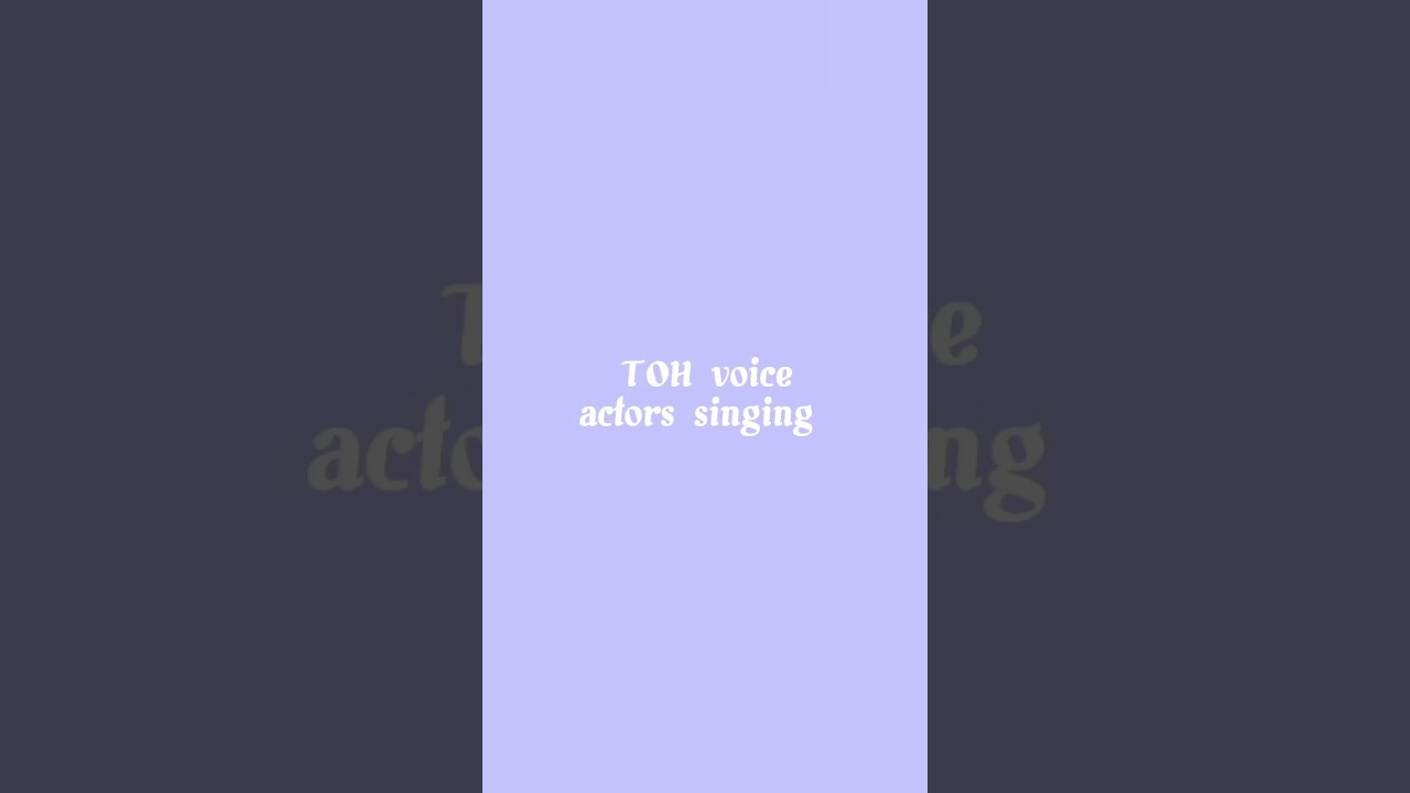 TOH voice actors singing