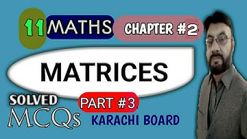 Unit 2 | Matrices & Determinants  Part # 3 | Class 11 Maths | Solved M.C.Qs New Book | Karachi Board