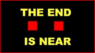 The End Is Near...
