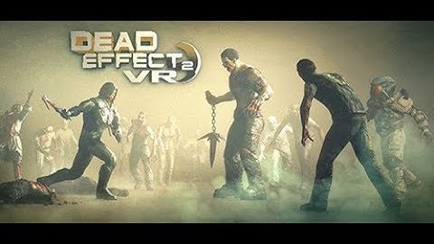 Dead Effect 2 Sci-Fi Shooter Game- Dells VR Universe