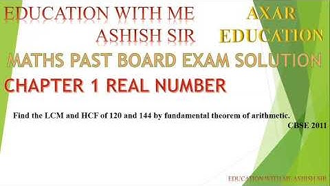 Find the LCM and HCF of 120 and 144 by fundamental theorem of arithmetic. CBSE 2011