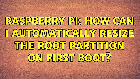 Raspberry Pi: How can I automatically resize the root partition on first boot?