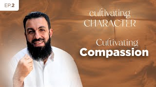 Cultivating Character | Season 1 | EP02: Cultivating Compassion | Sheikh Belal Assaad