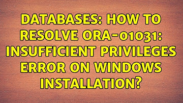 Databases: How to resolve ORA-01031: insufficient privileges error on Windows installation?