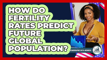 How Do Fertility Rates Predict Future Global Population? - Demographic Data Answers