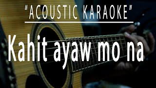 Kahit ayaw mo na - Acoustic karaoke (This Band)