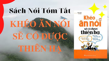 "Khéo Ăn Nói Sẽ Có Được Thiên Hạ" - Trác Nhã | Sách Tóm Tắt - Bí Quyết Thành Công