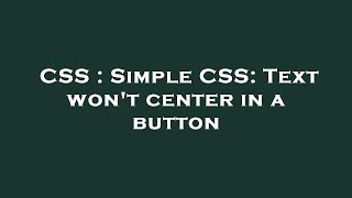 CSS : Simple CSS: Text won't center in a button