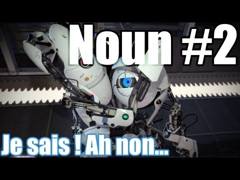 Noun #2_Portal 2 : Je sais ! Ah non