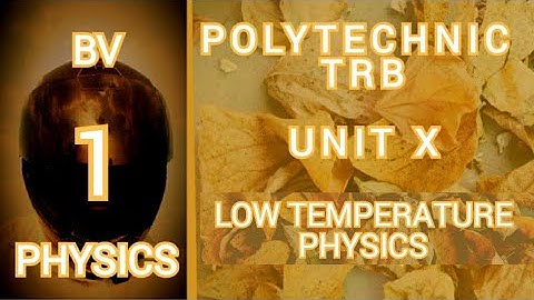 BV PHYSICS POLYTECHNIC TRB PART 1 LOW TEMPERATURE PHYSICS