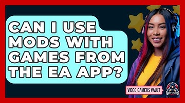 Can I Use Mods With Games From The EA App? - Video Gamers Vault