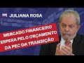 Mercado financeiro espera pelo Orçamento da PEC da Transição l Juliana Rosa