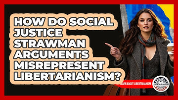 How Do Social Justice Strawman Arguments Misrepresent Libertarianism? - Learn About Libertarianism
