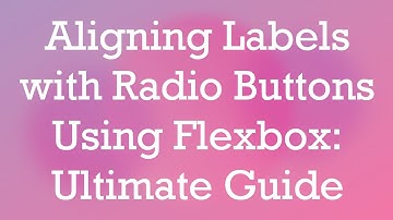 Aligning Labels with Radio Buttons Using Flexbox: Ultimate Guide
