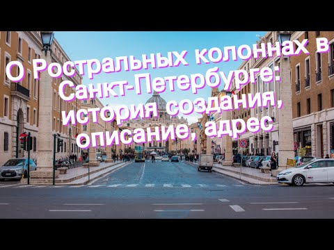 О Ростральных колоннах в Санкт-Петербурге: история создания, описание, адрес