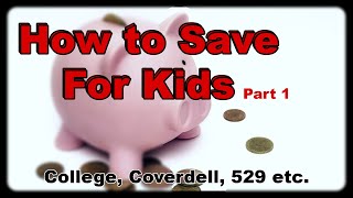 How To Save For Kids | 529 Savings Plan or Coverdell?
