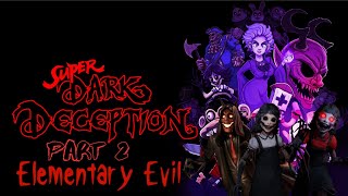Super Dark Deception - Part 2 - Elementary Evil(No Commentary)