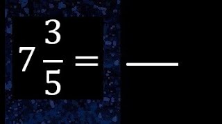 7 3/5 a fraccion impropia, convertir fracciones mixtas a impropia , 7 and 3/5 as a improper fraction