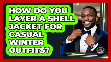 How Do You Layer A Shell Jacket For Casual Winter Outfits? - The Sharp Dressed Gent